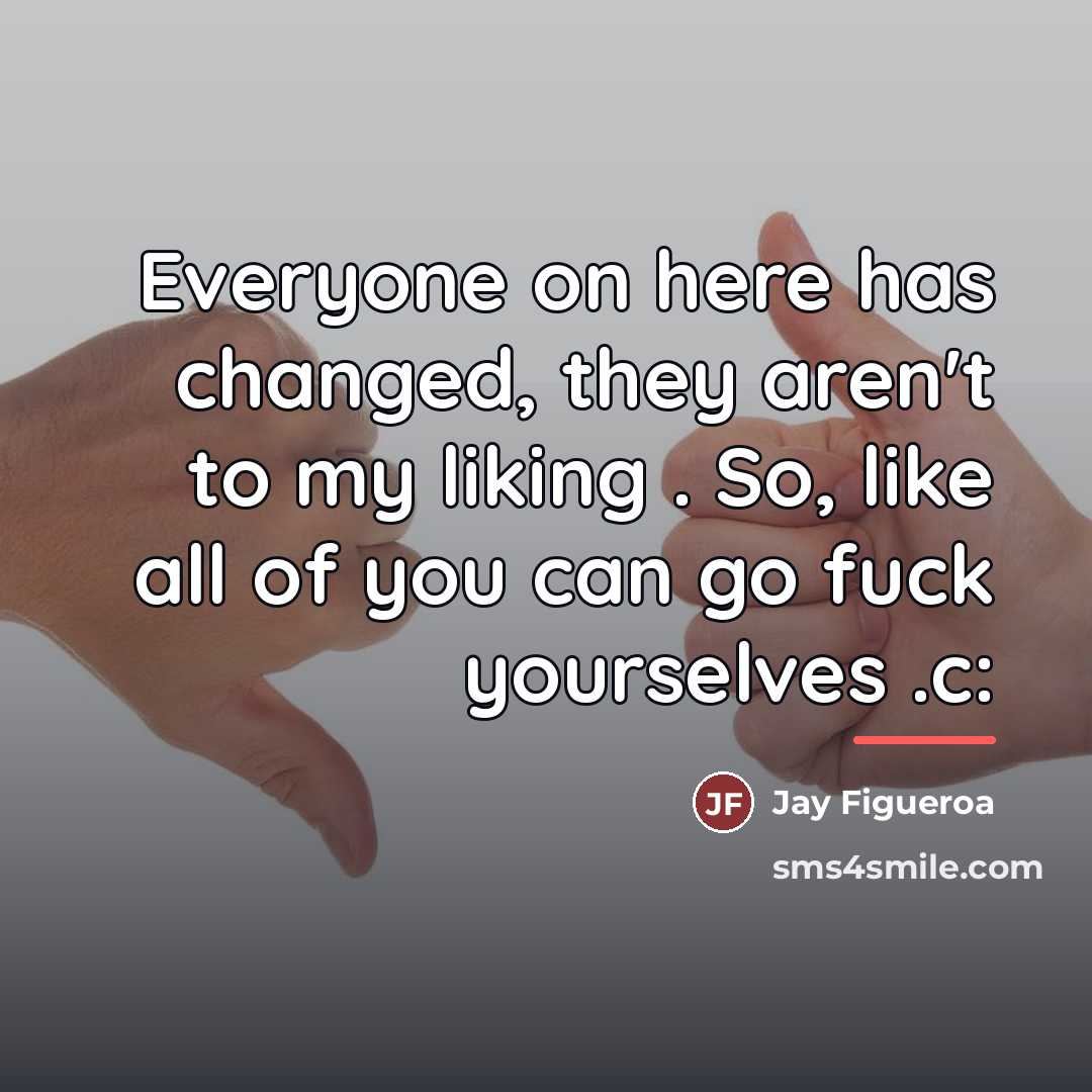 “Everyone on here has changed, they aren't to my liking…” quote by Jay Figueroa