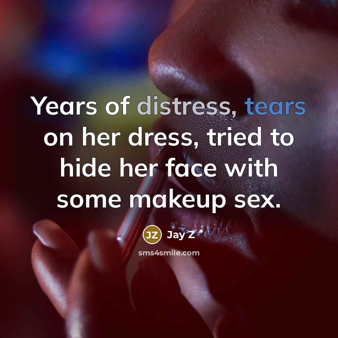 “Years of distress, tears on her dress, tried to hide…” quote by Jay Z