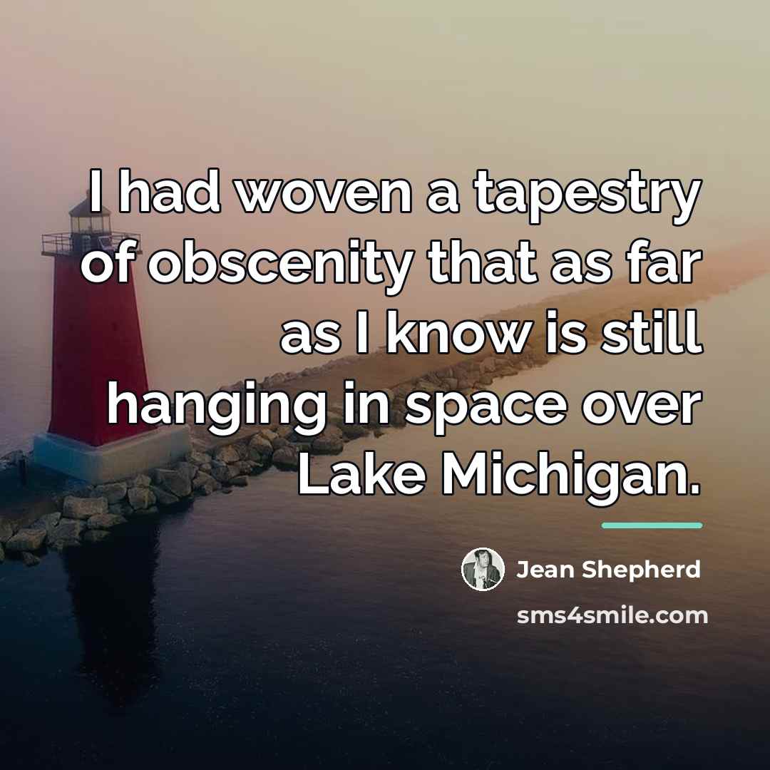 “I had woven a tapestry of obscenity that as far…” quote by Jean Shepherd