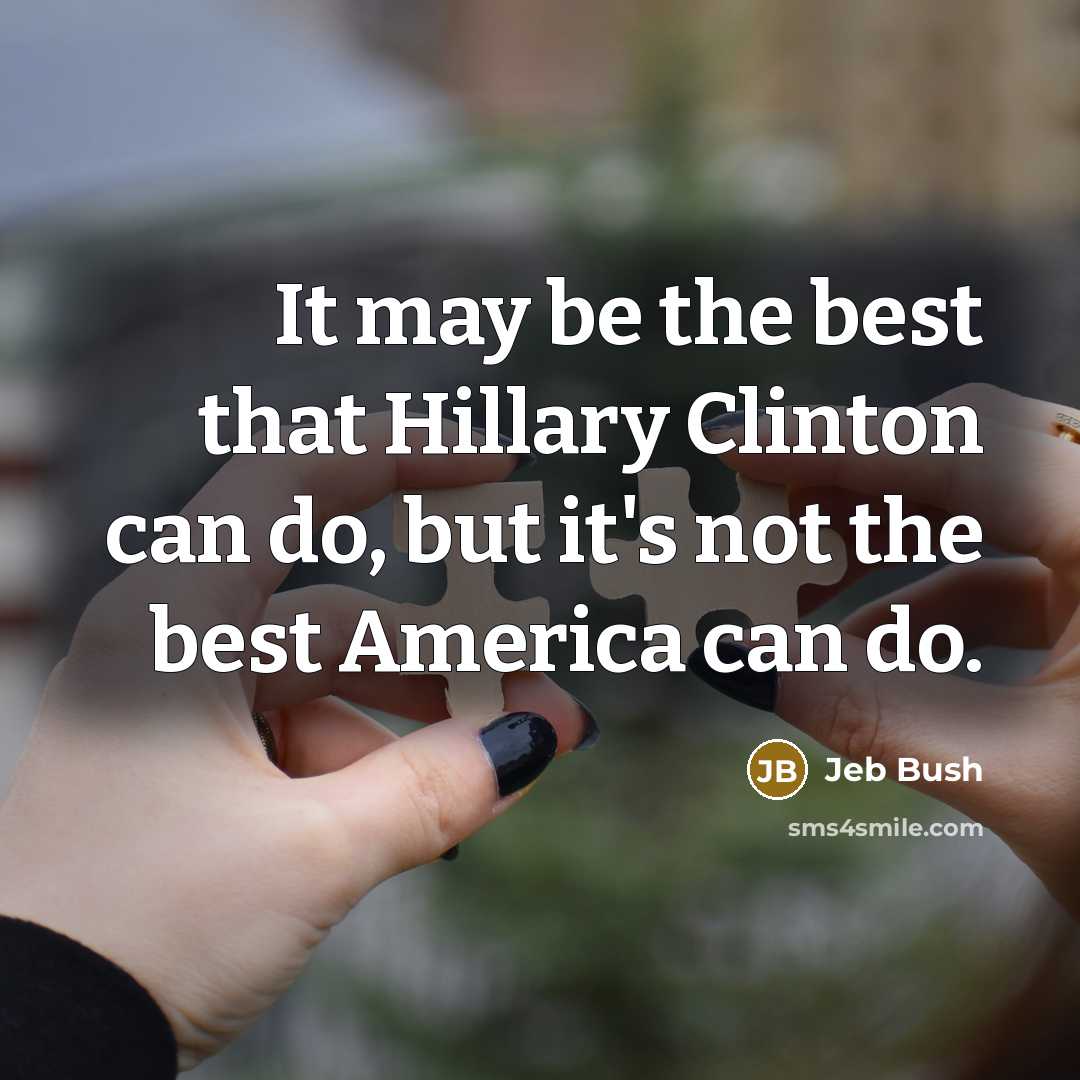 “It may be the best that Hillary Clinton can do,…” quote by Jeb Bush