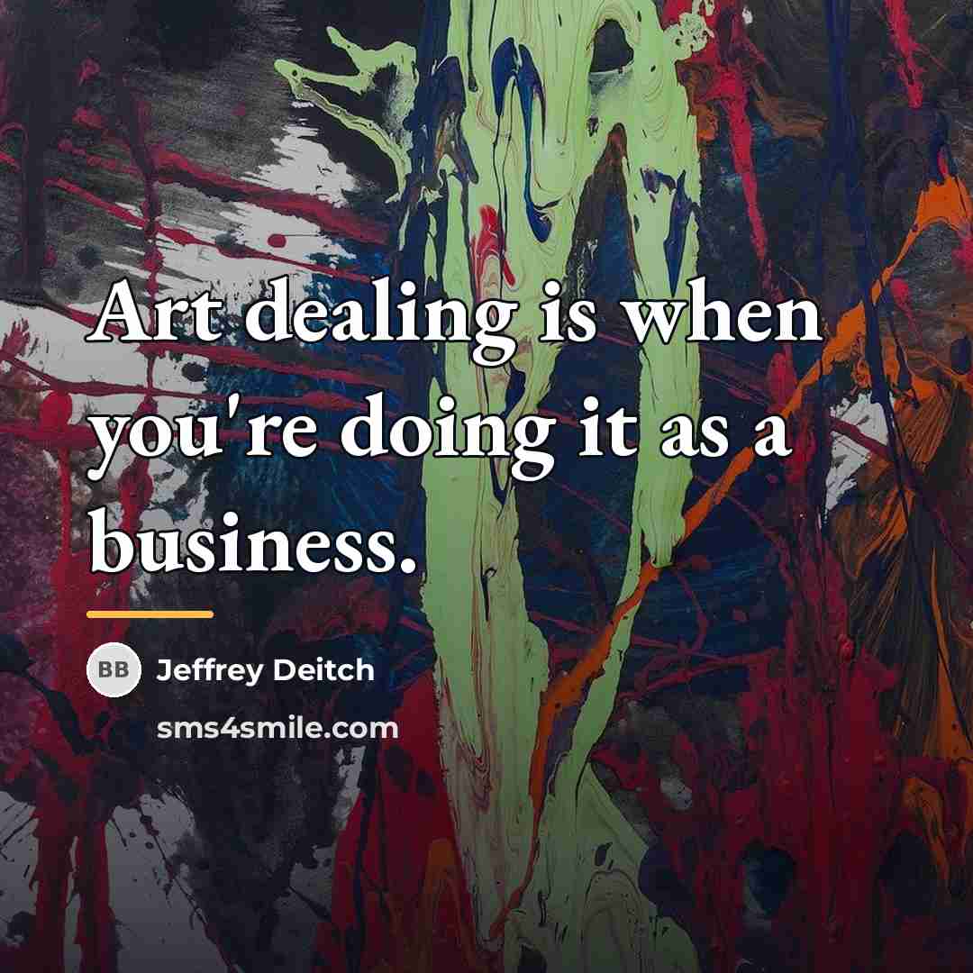 “Art dealing is when you're doing it as a business.…” quote by Jeffrey Deitch