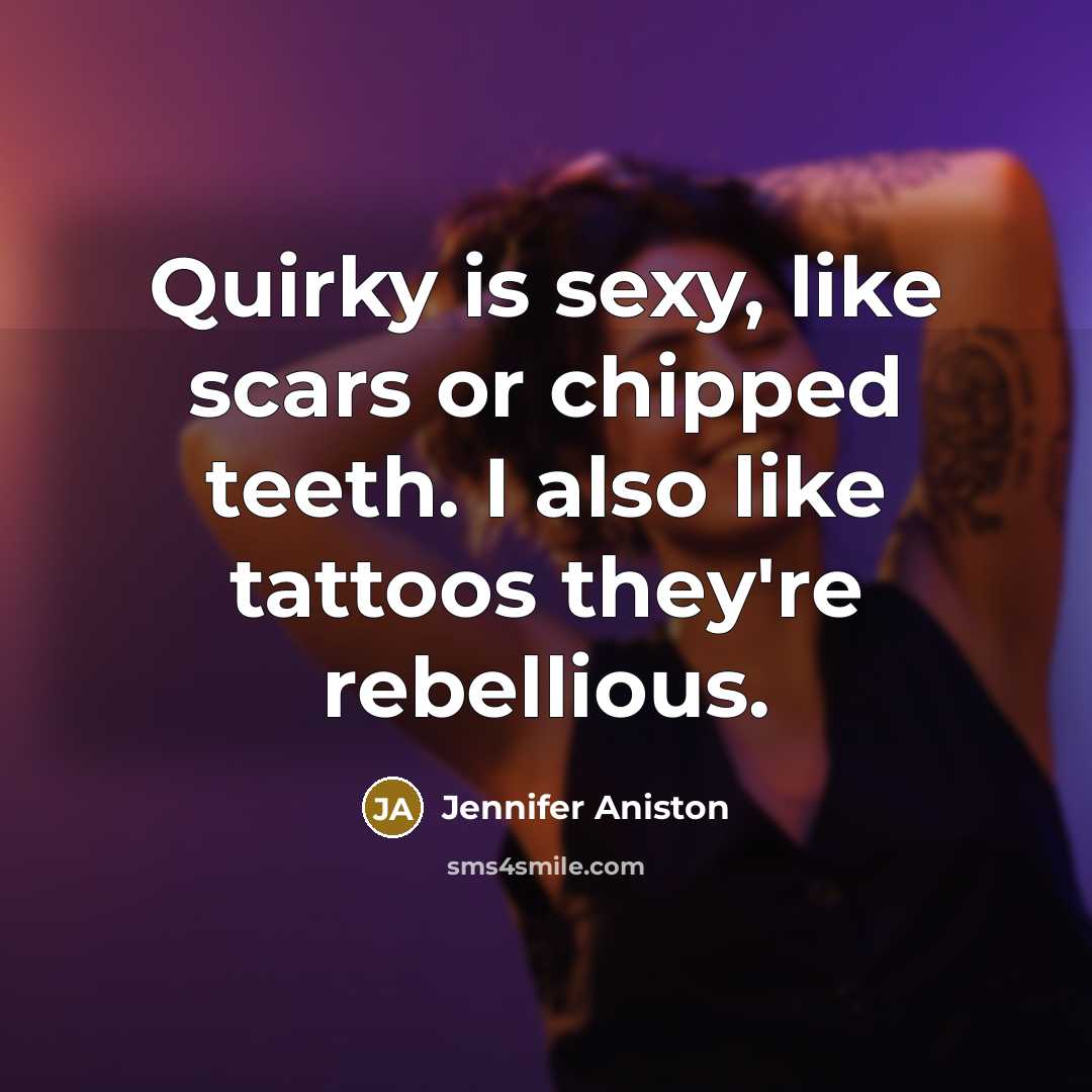 “Quirky is sexy, like scars or chipped teeth. I also…” quote by Jennifer Aniston