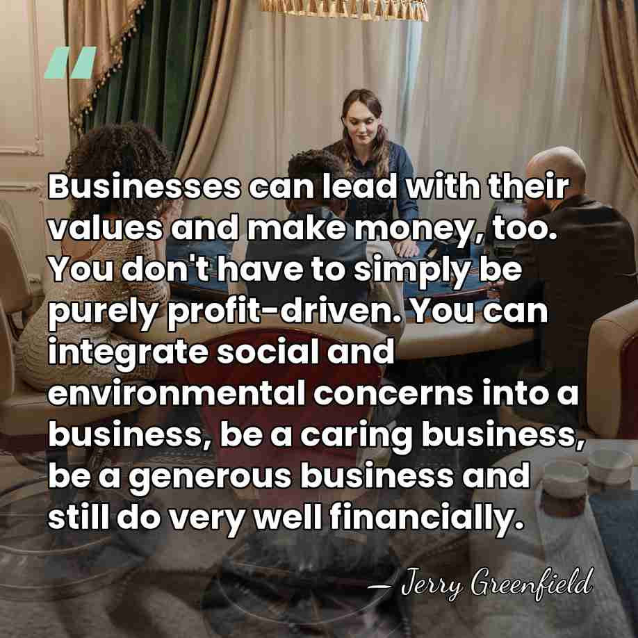 Businesses can lead with their values and make money, too. You don't&hellip; - Jerry Greenfield