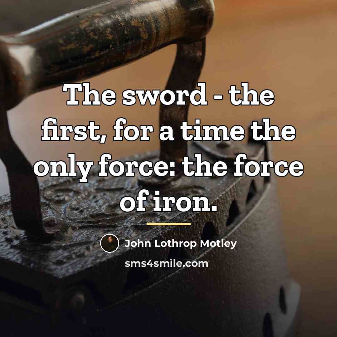 “The sword - the first, for a time the only…” quote by John Lothrop Motley