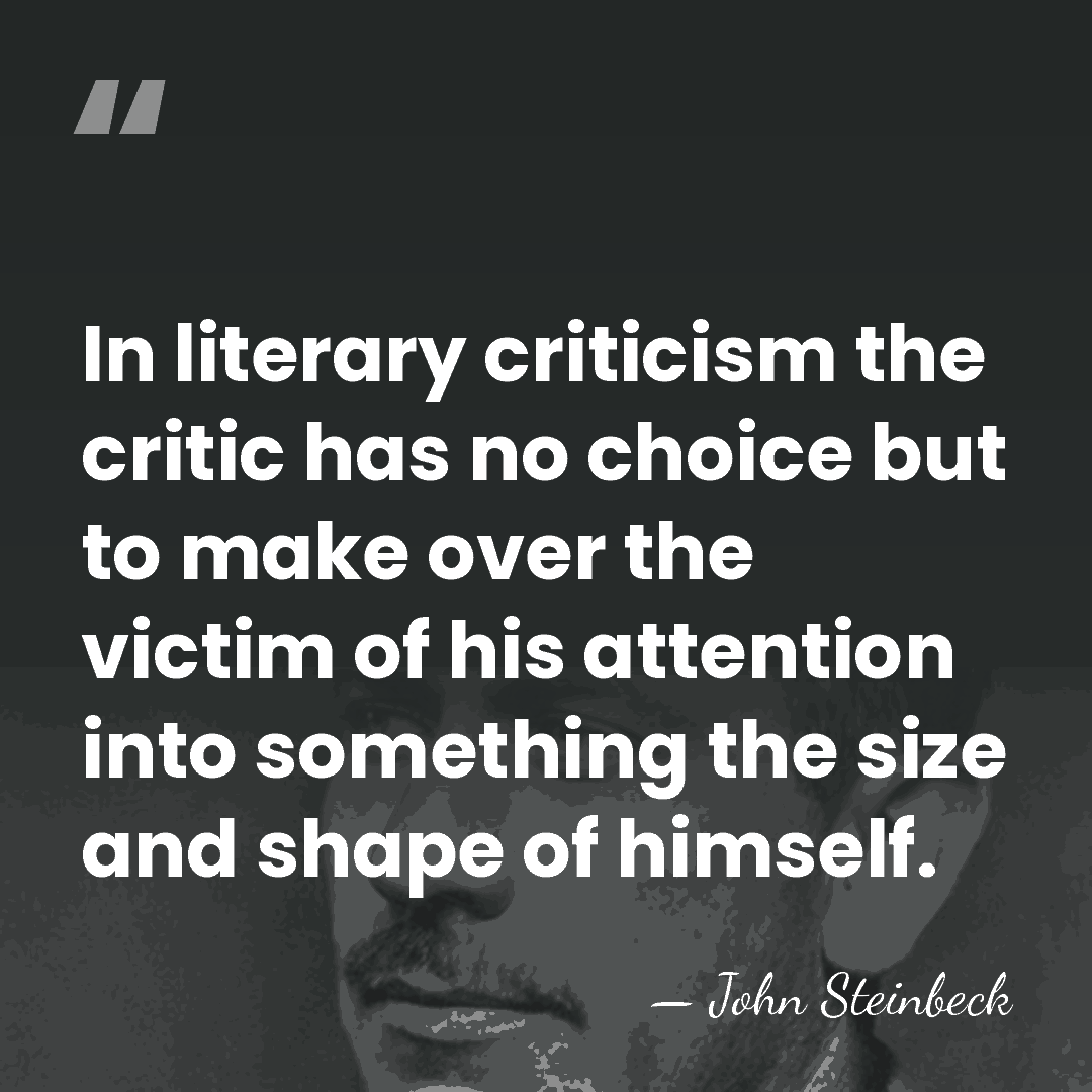 In literary criticism the critic has no choice but to make over&hellip; - John Steinbeck