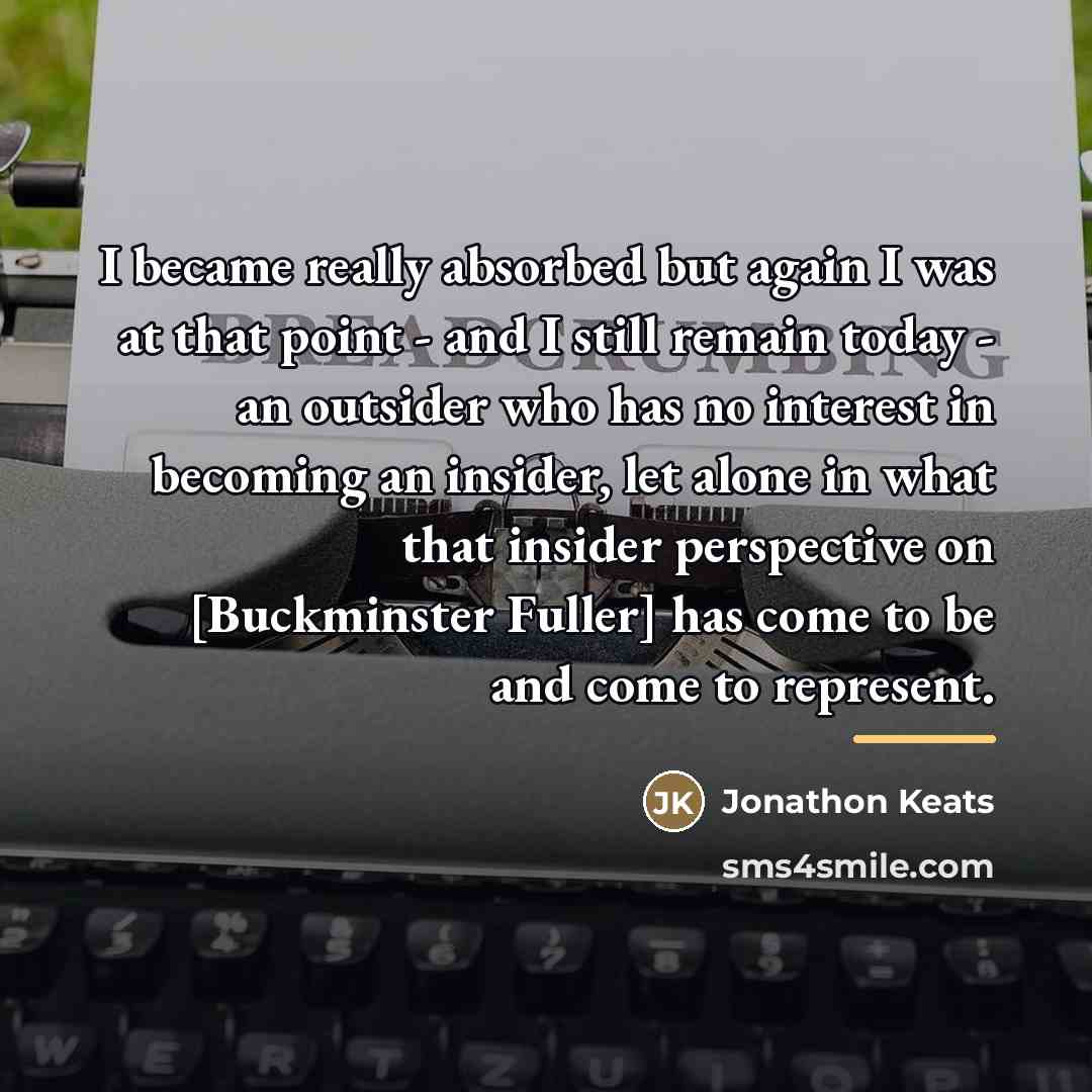“I became really absorbed but again I was at that…” quote by Jonathon Keats