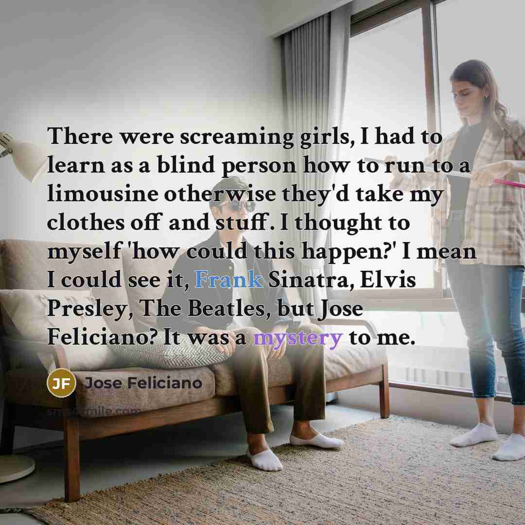 “There were screaming girls, I had to learn as a…” quote by Jose Feliciano