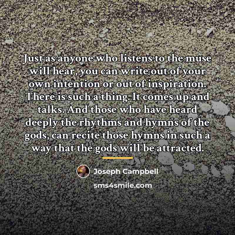 “Just as anyone who listens to the muse will hear,…” quote by Joseph Campbell