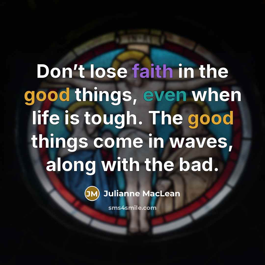“Don’t lose faith in the good things, even when life…” quote by Julianne MacLean