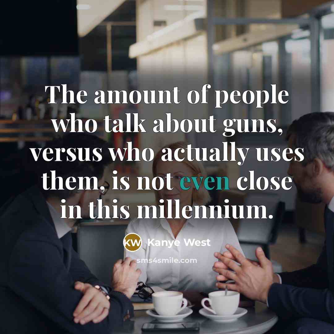 “The amount of people who talk about guns, versus who…” quote by Kanye West