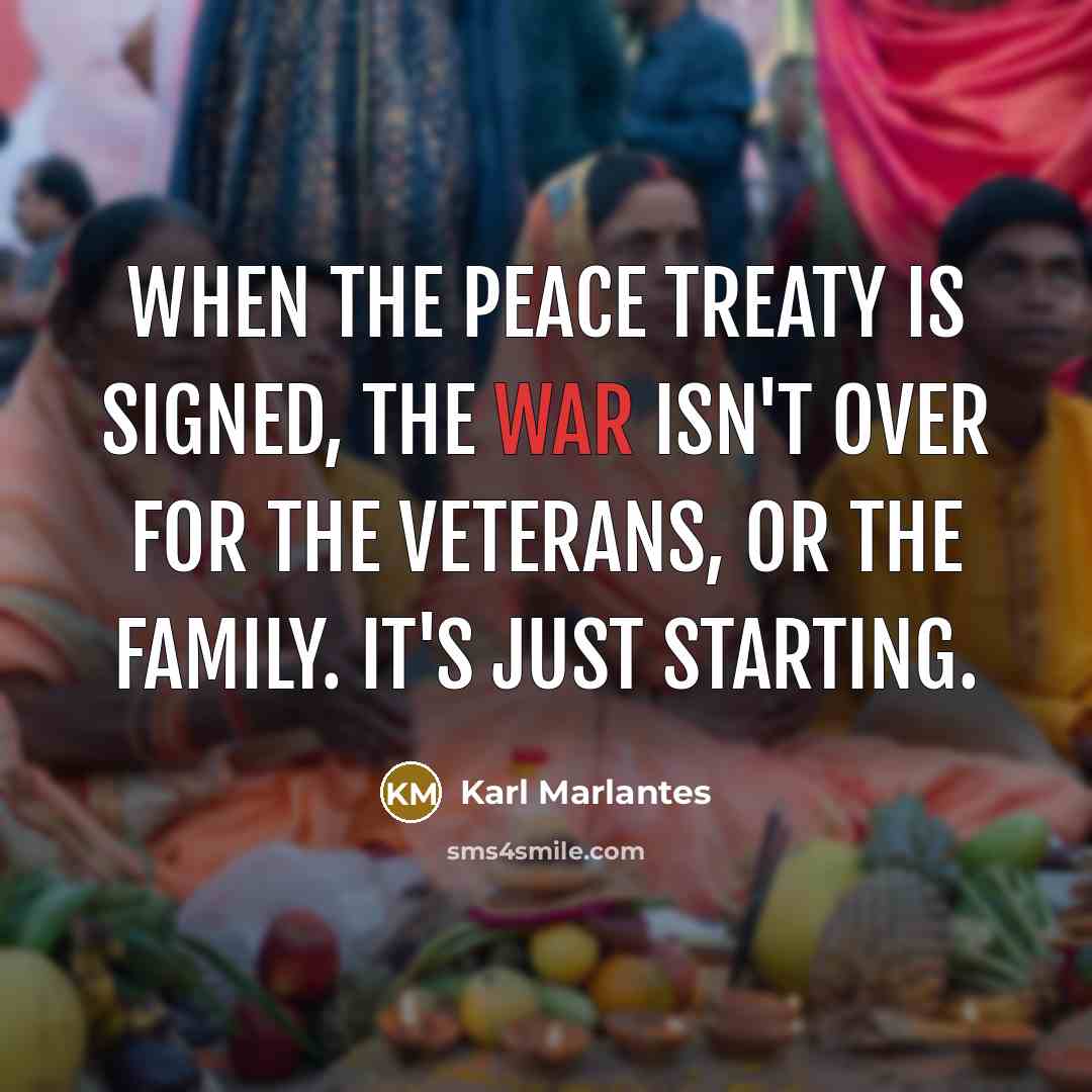 “When the peace treaty is signed, the war isn't over…” quote by Karl Marlantes