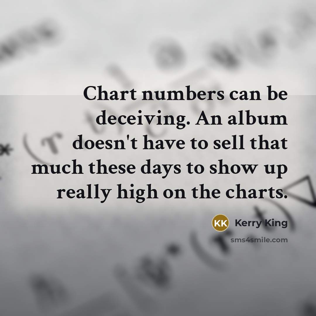 “Chart numbers can be deceiving. An album doesn't have to…” quote by Kerry King