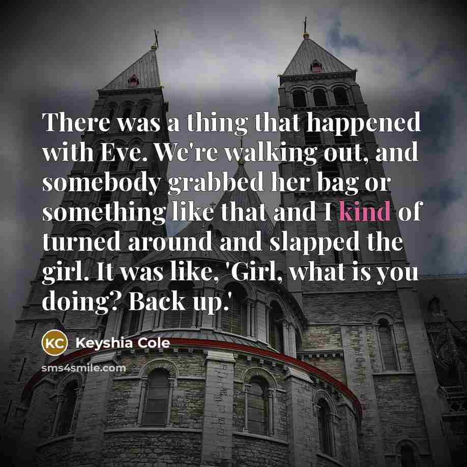 “There was a thing that happened with Eve. We're walking…” quote by Keyshia Cole