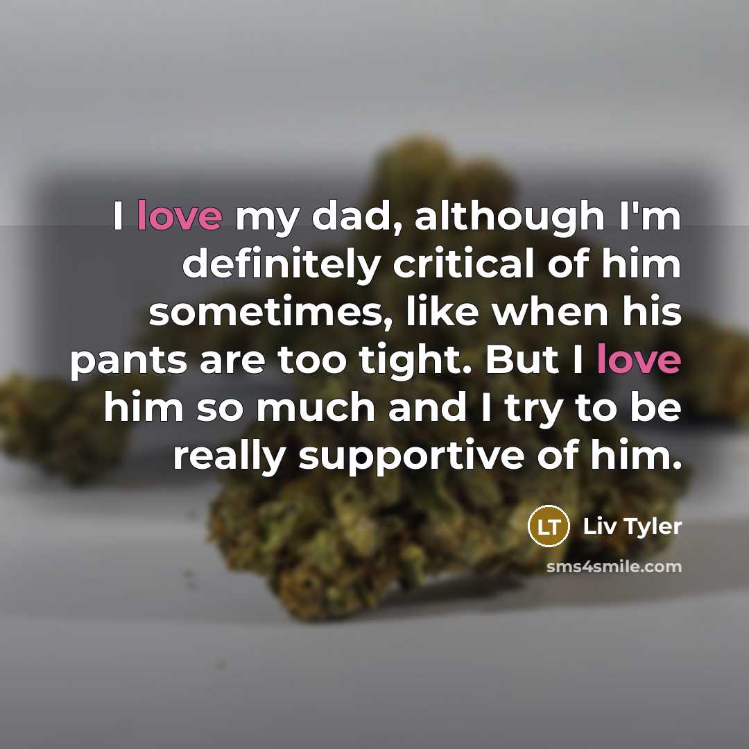 “I love my dad, although I'm definitely critical of him…” quote by Liv Tyler