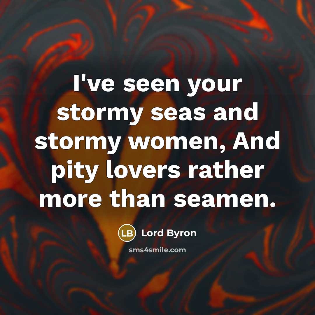 “I've seen your stormy seas and stormy women, And pity…” quote by Lord Byron