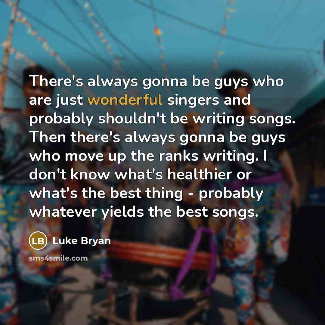 “There's always gonna be guys who are just wonderful singers…” quote by Luke Bryan