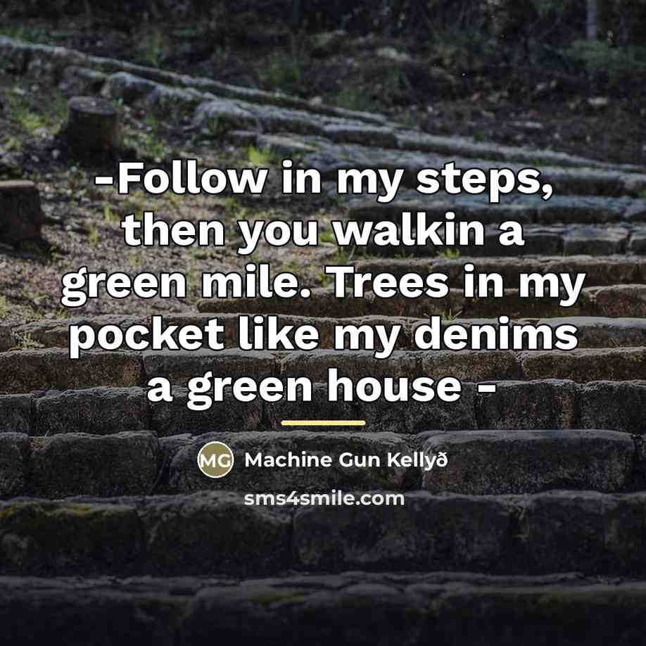 “-Follow in my steps, then you walkin a green mile.…” quote by Anonymous