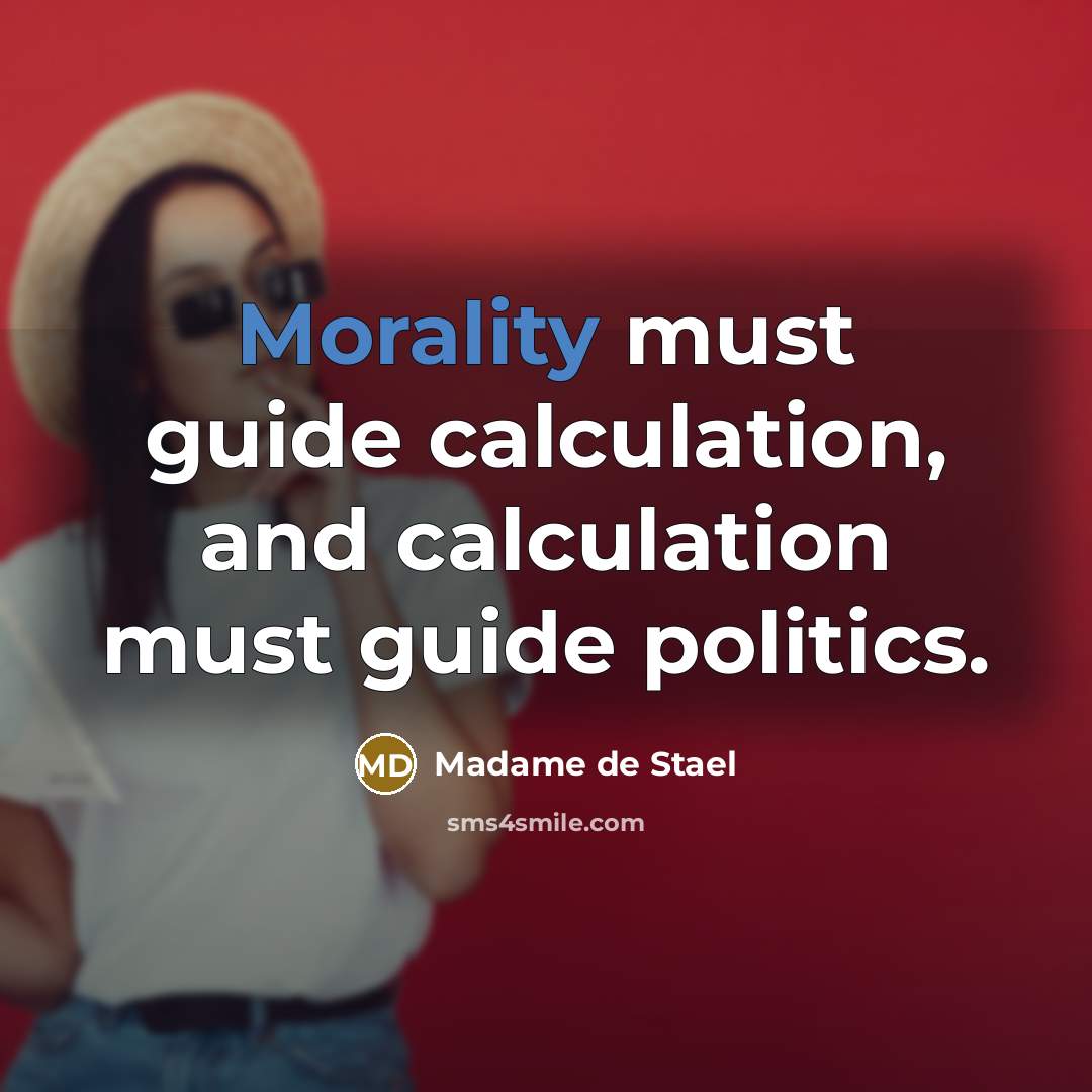 “Morality must guide calculation, and calculation must guide politics.” quote by Madame de Stael
