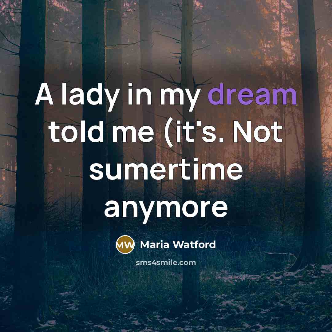 “A lady in my dream told me (it's. Not sumertime anymore” quote by Maria Watford