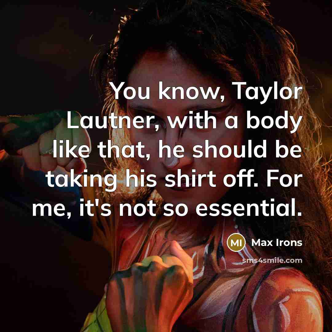 “You know, Taylor Lautner, with a body like that, he…” quote by Max Irons
