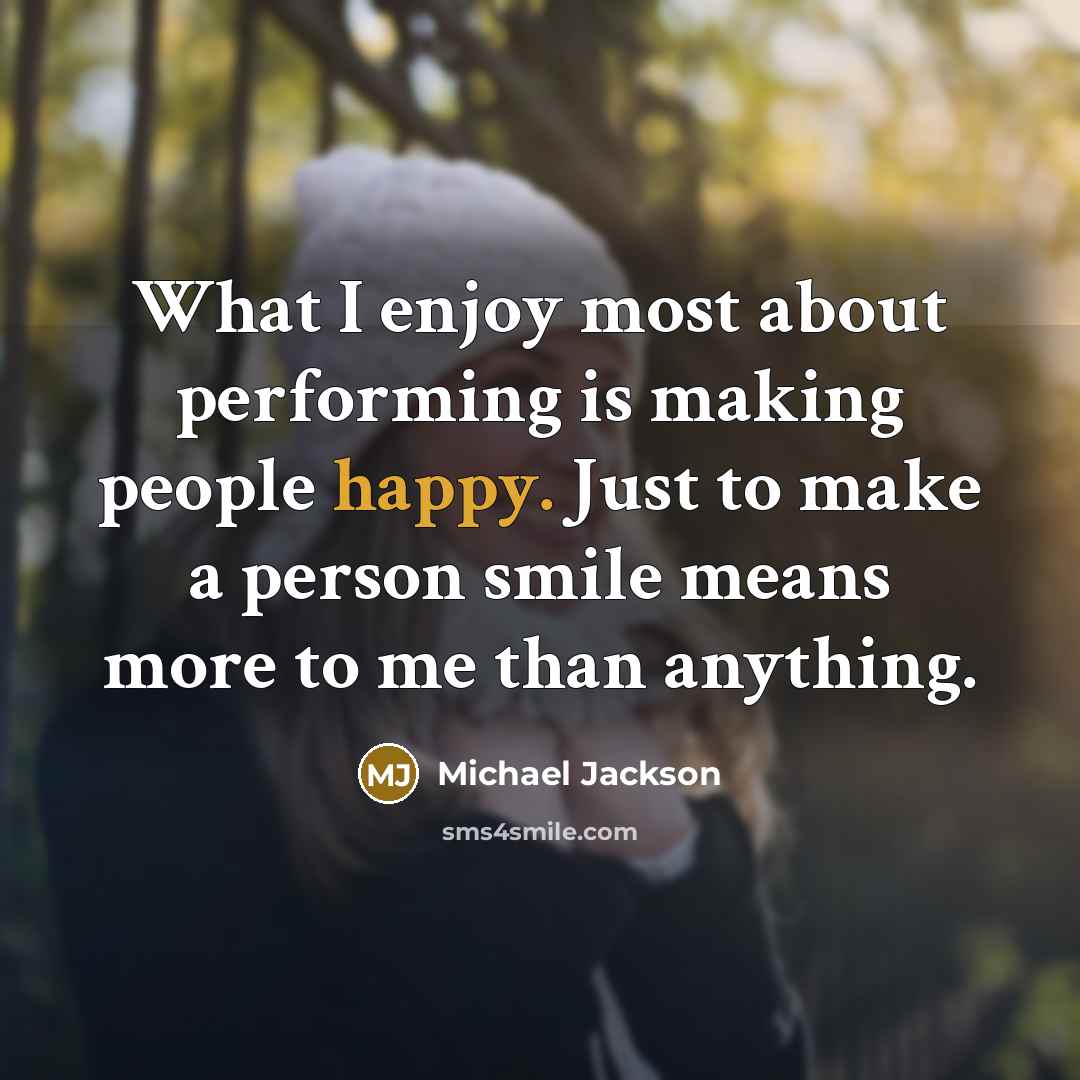 “What I enjoy most about performing is making people happy.…” quote by Michael Jackson