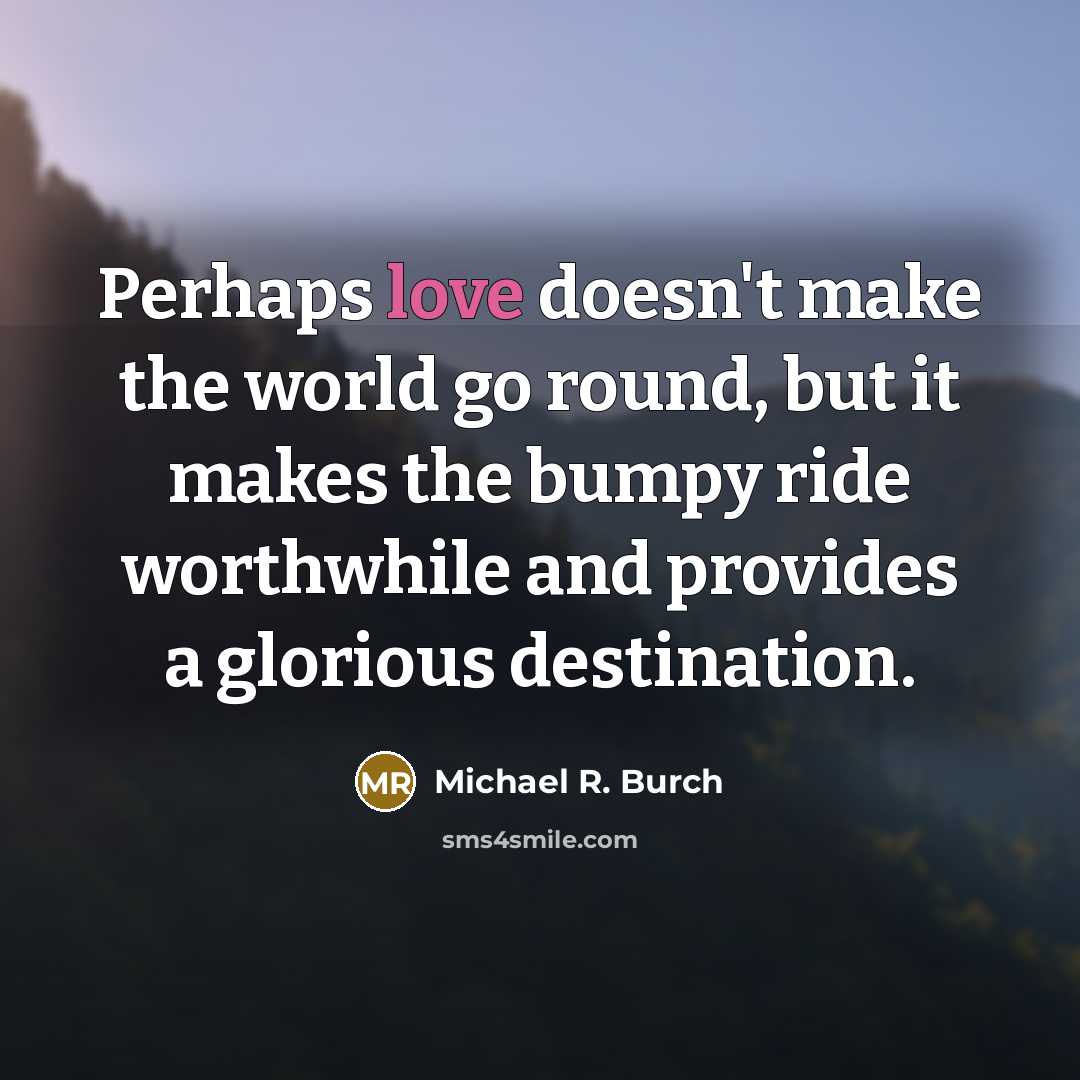 “Perhaps love doesn't make the world go round, but it…” quote by Michael R. Burch
