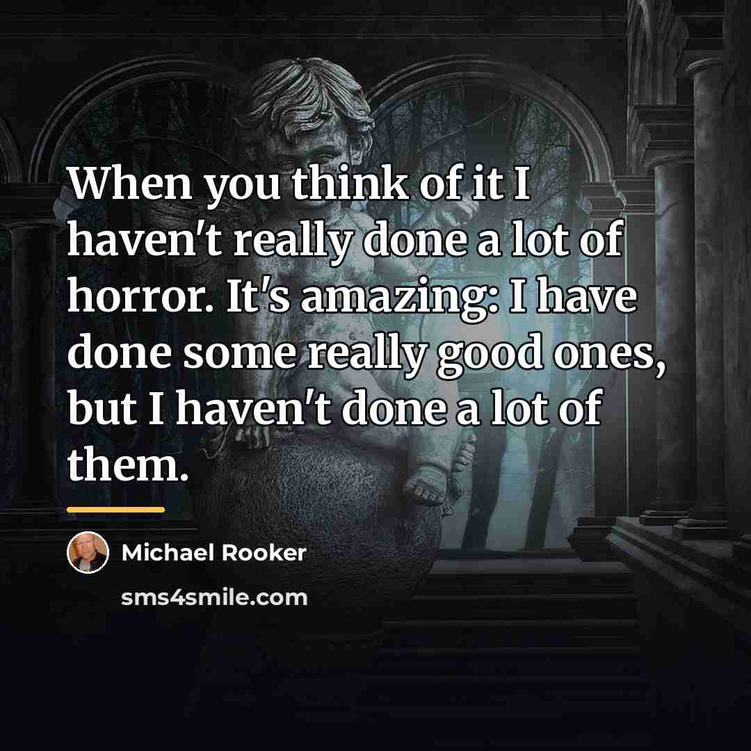 “When you think of it I haven't really done a…” quote by Michael Rooker