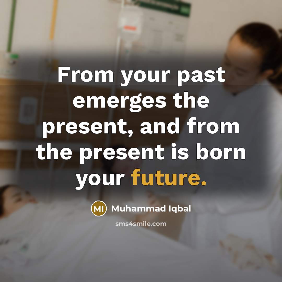 “From your past emerges the present, and from the present…” quote by Muhammad Iqbal