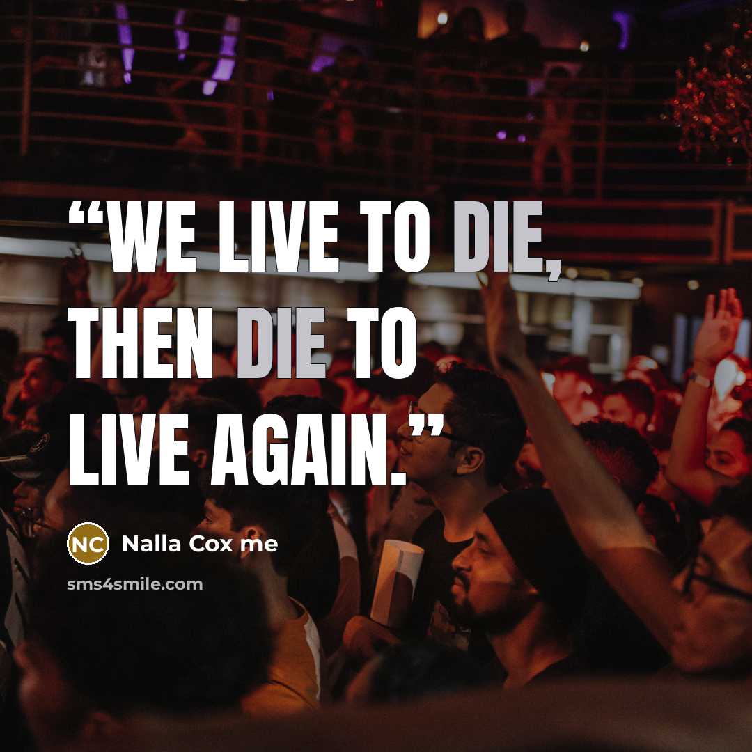 “We live to die, then die to live again.” quote by Nalla Cox me