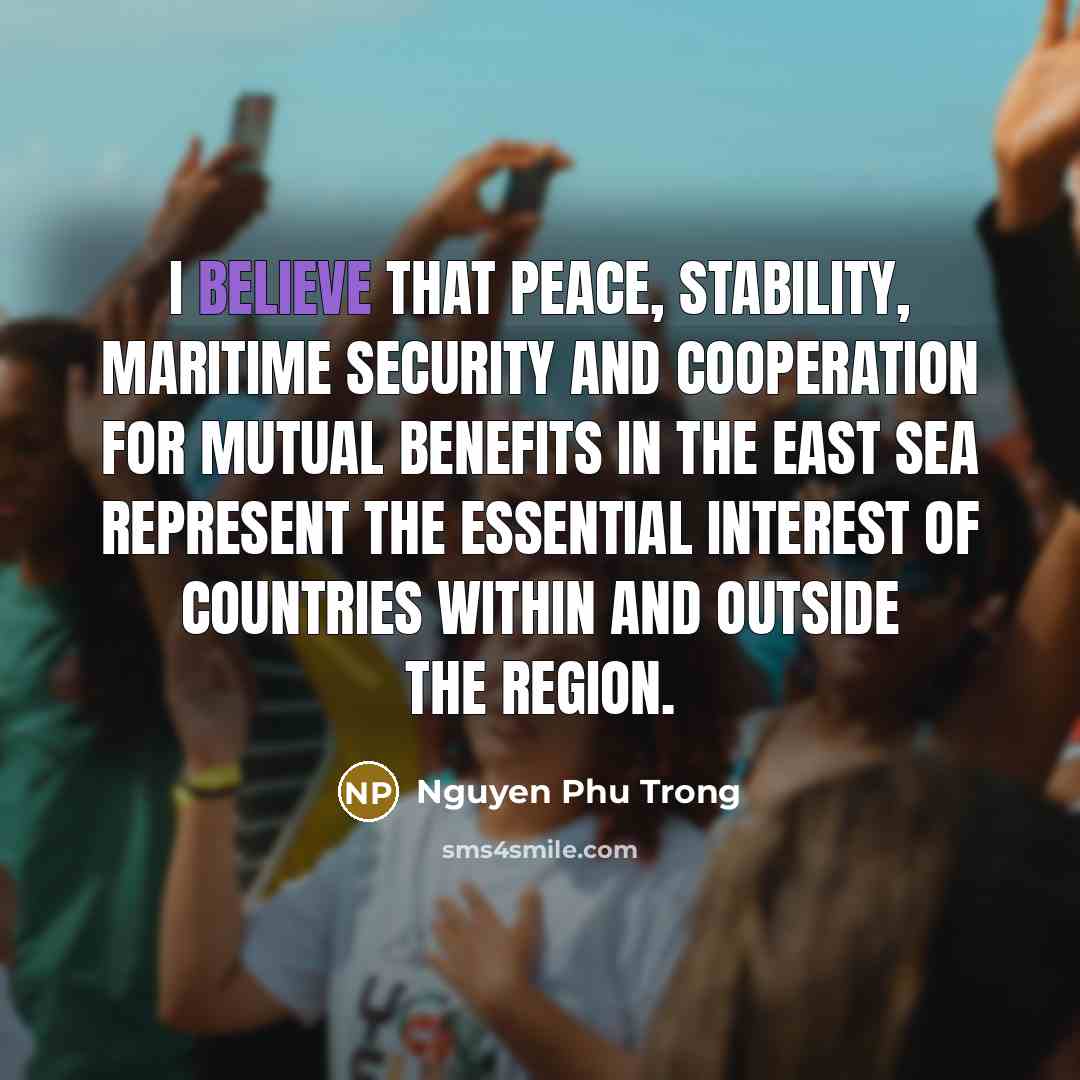 “I believe that peace, stability, maritime security and cooperation for…” quote by Nguyen Phu Trong