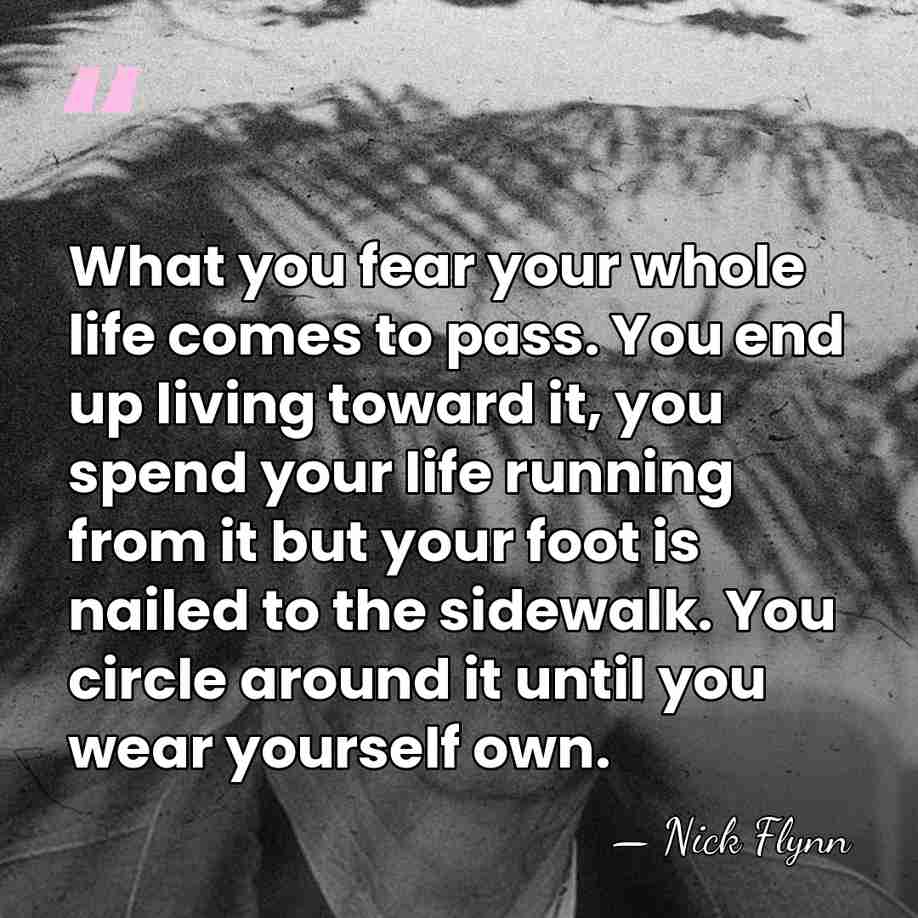 What you fear your whole life comes to pass. You end up&hellip; - Nick Flynn