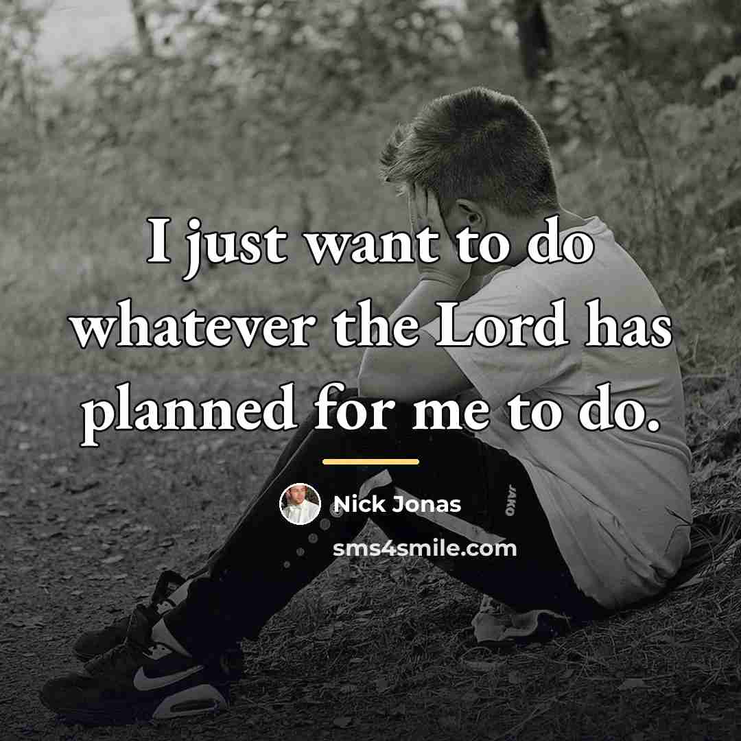 “I just want to do whatever the Lord has planned…” quote by Nick Jonas