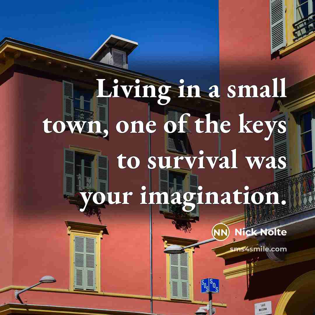 “Living in a small town, one of the keys to…” quote by Nick Nolte