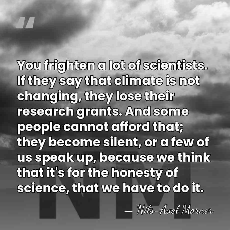 You frighten a lot of scientists. If they say that climate is&hellip; - Nils-Axel Morner