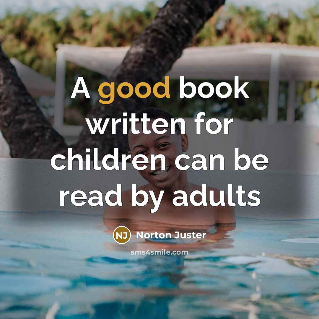 “A good book written for children can be read by…” quote by Norton Juster