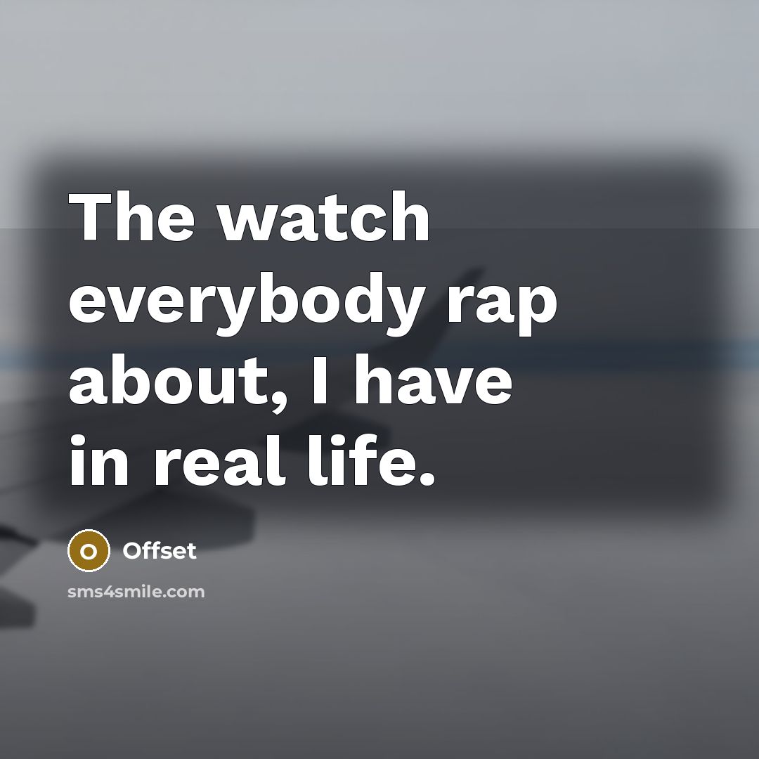 “The watch everybody rap about, I have in real life.…” quote by Offset