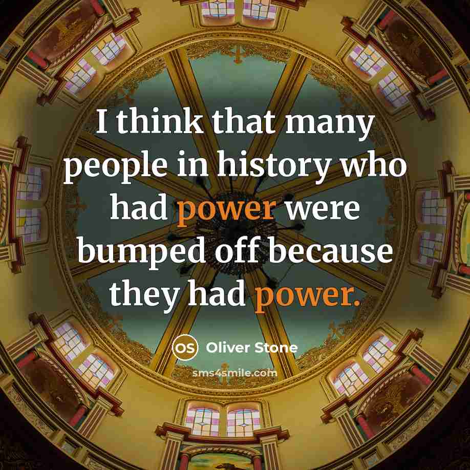 “I think that many people in history who had power…” quote by Oliver Stone