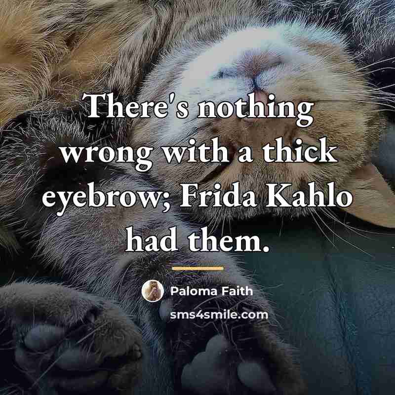 “There's nothing wrong with a thick eyebrow; Frida Kahlo had…” quote by Paloma Faith