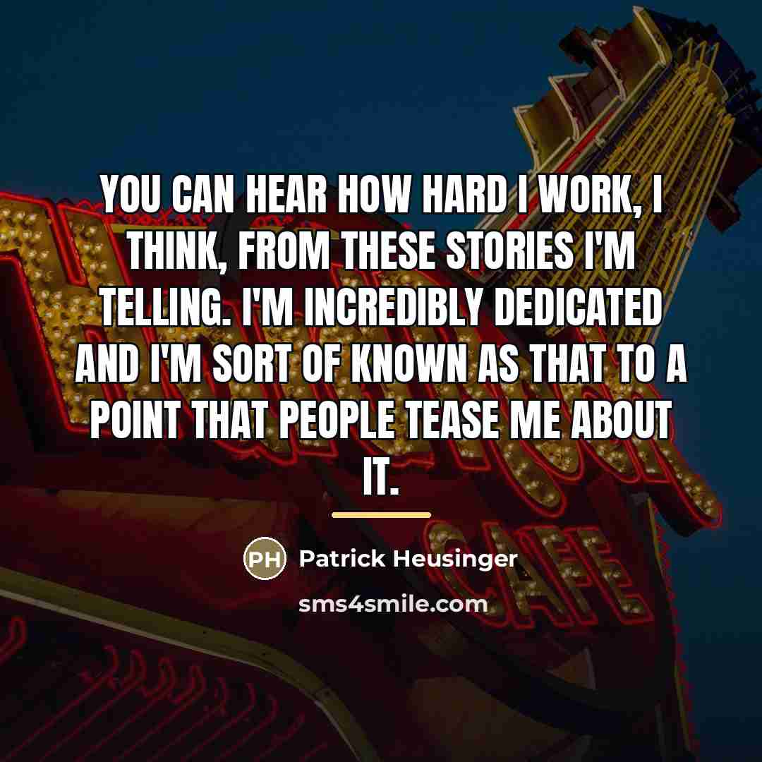 “You can hear how hard I work, I think, from…” quote by Patrick Heusinger