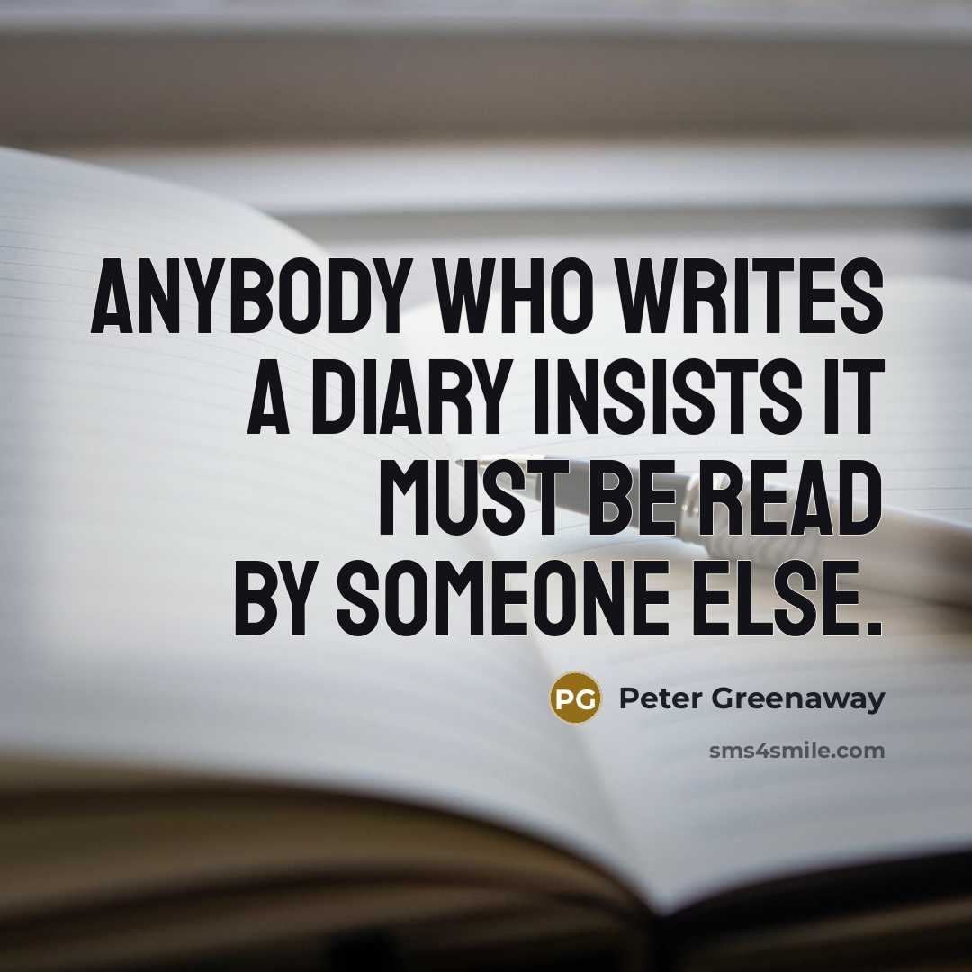 “Anybody who writes a diary insists it must be read…” quote by Peter Greenaway