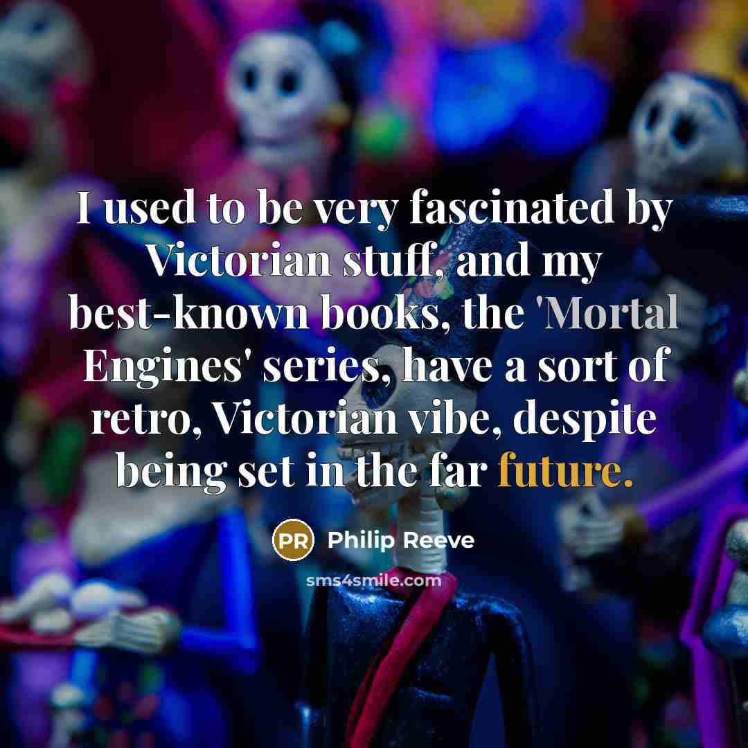 “I used to be very fascinated by Victorian stuff, and…” quote by Philip Reeve