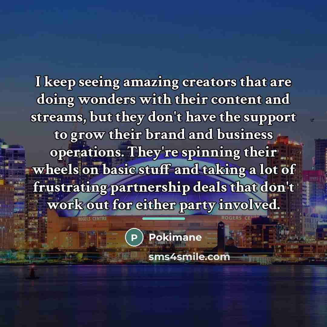 “I keep seeing amazing creators that are doing wonders with…” quote by Pokimane