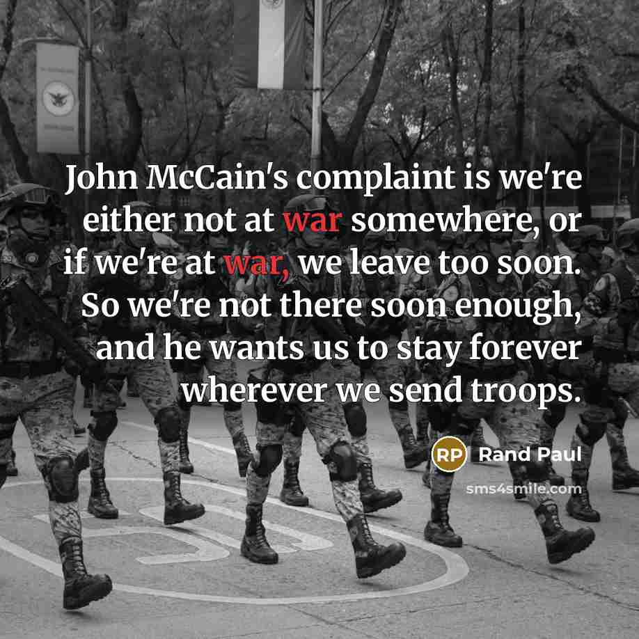 “John McCain's complaint is we're either not at war somewhere,…” quote by Rand Paul