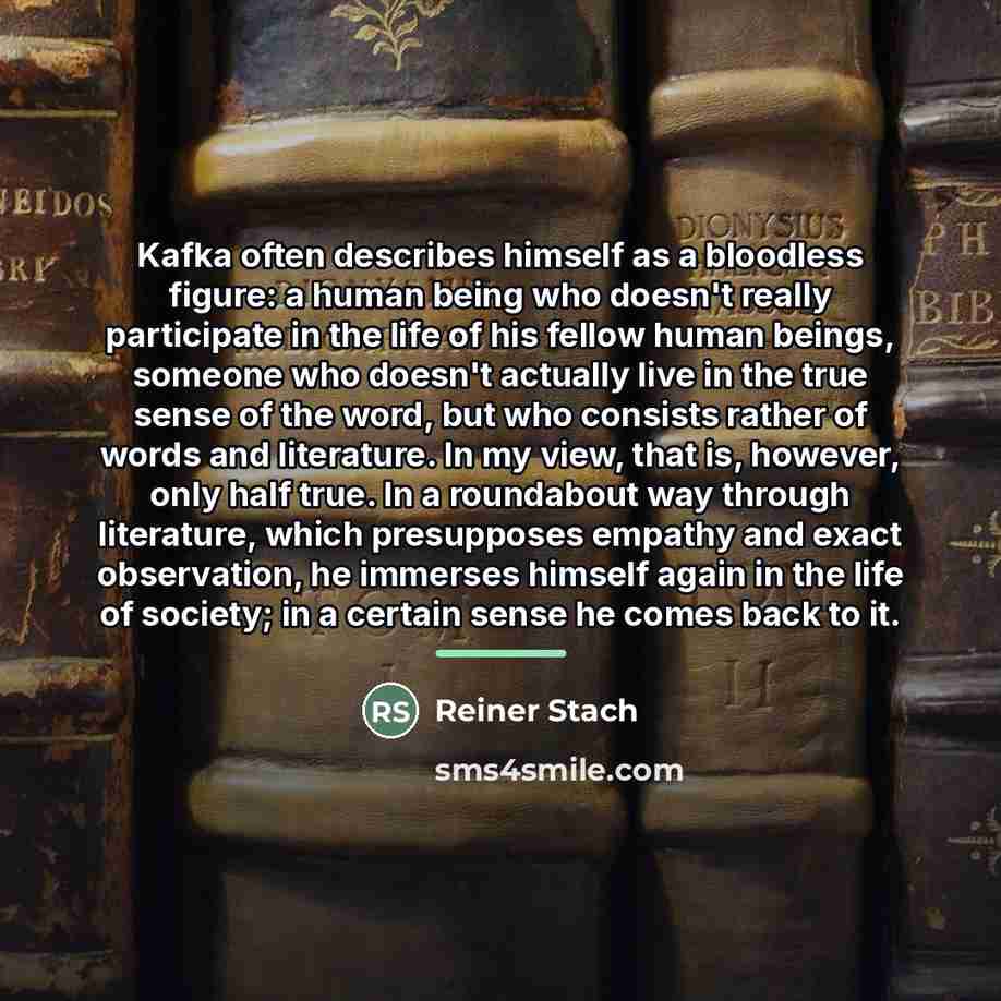 “Kafka often describes himself as a bloodless figure: a human…” quote by Reiner Stach