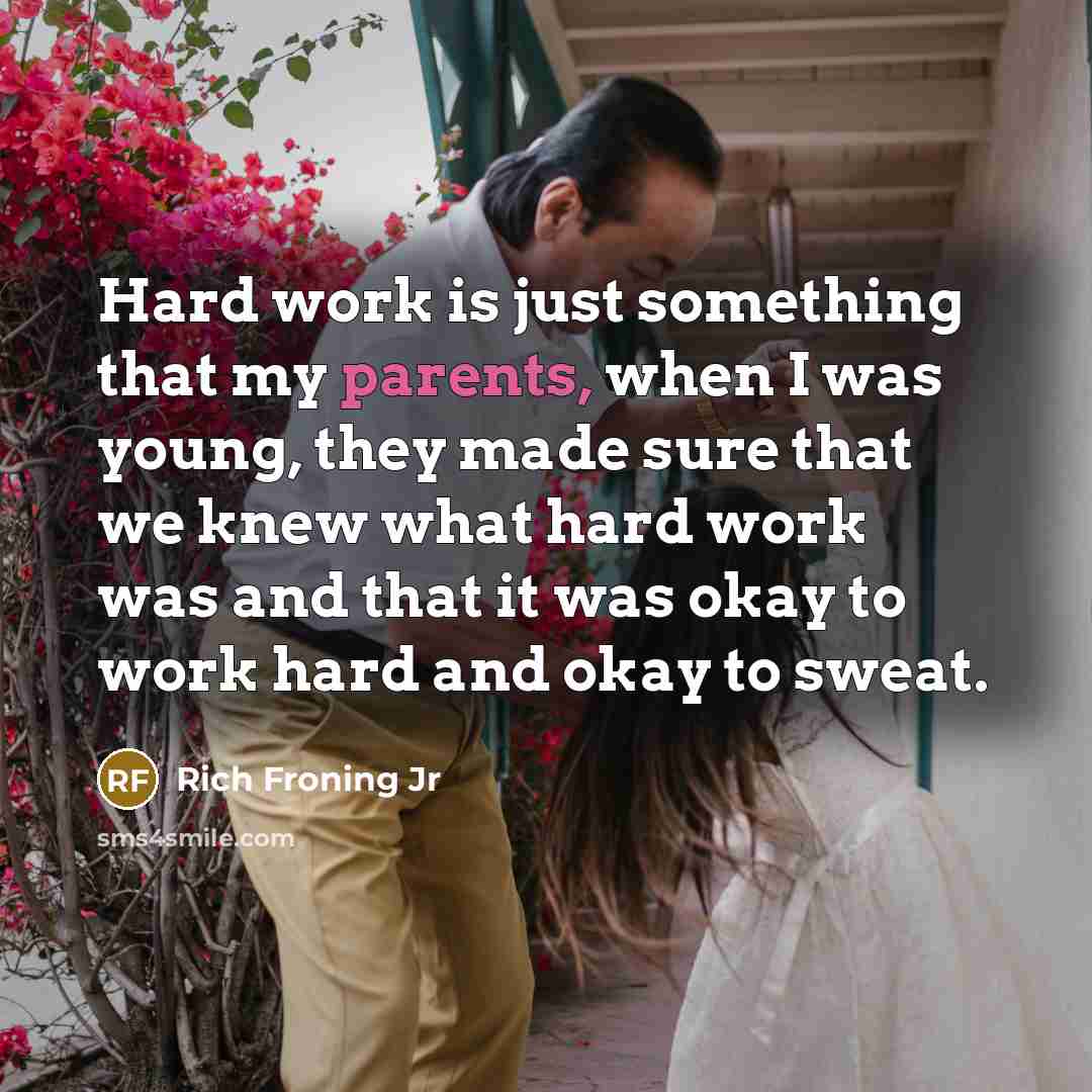 “Hard work is just something that my parents, when I was young, they made sure that we knew what hard work was and that it was okay to work hard and okay to sweat.” quote by Rich Froning Jr
