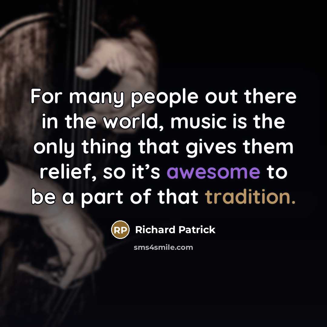 “For many people out there in the world, music is…” quote by Richard Patrick