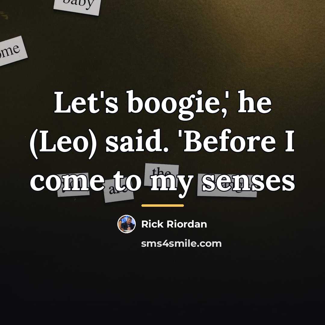“Let's boogie,' he (Leo) said. 'Before I come to my…” quote by Rick Riordan