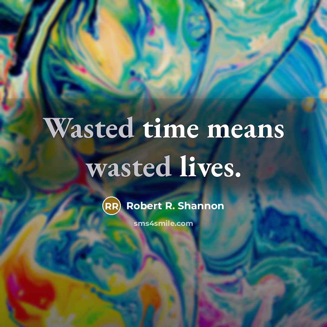 “Wasted time means wasted lives.…” quote by Robert R. Shannon