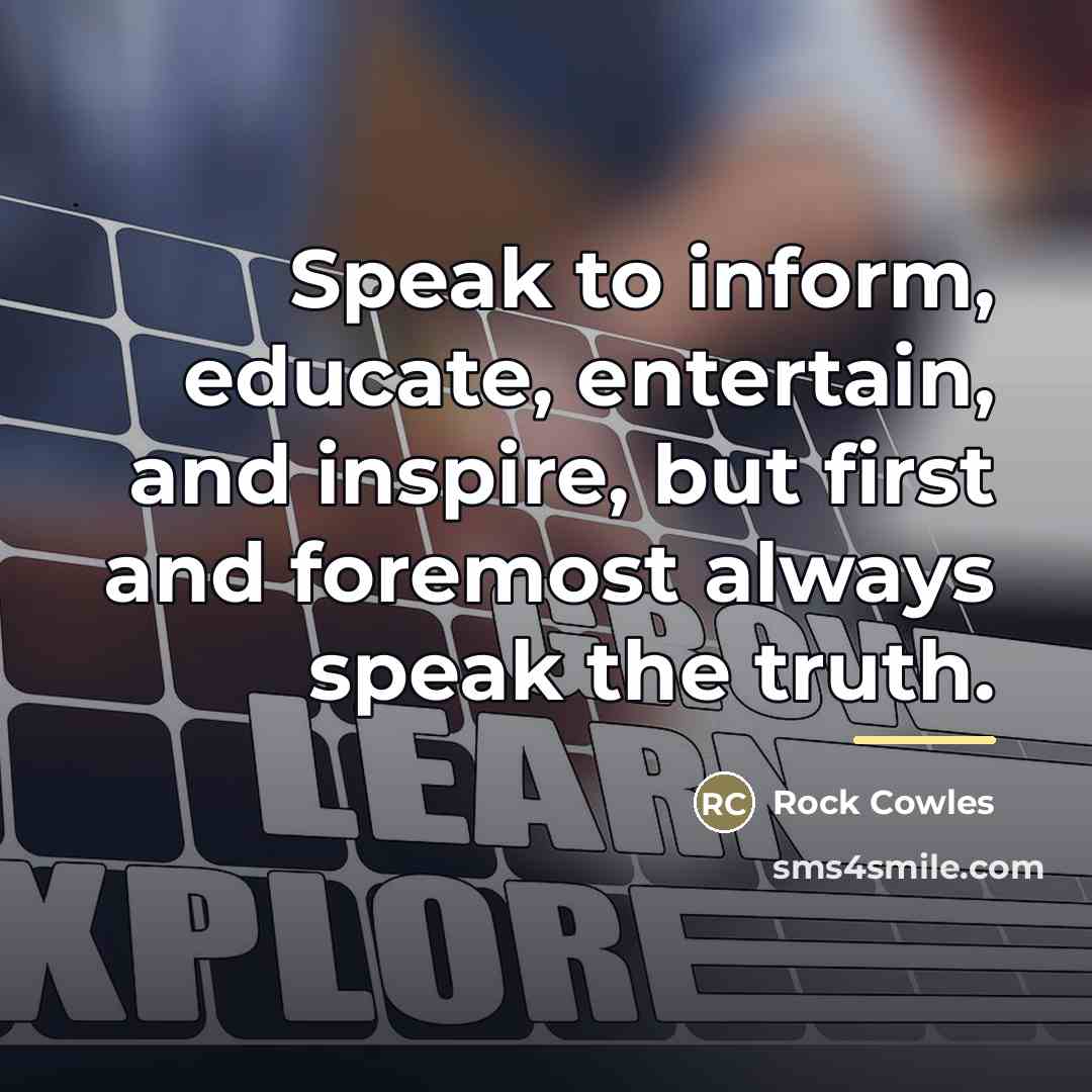 “Speak to inform, educate, entertain, and inspire, but first and…” quote by Rock Cowles