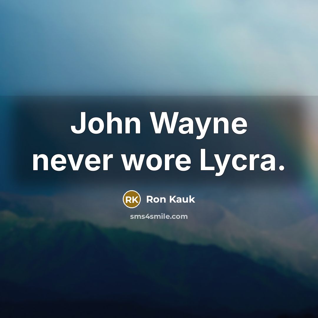 “John Wayne never wore Lycra.…” quote by Ron Kauk